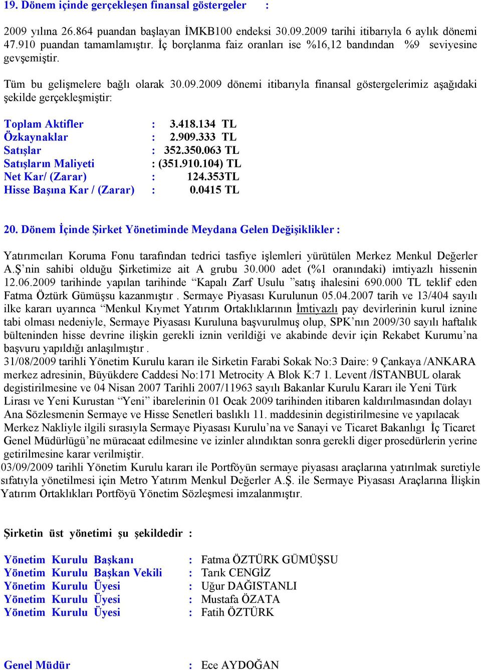 2009 dönemi itibarıyla finansal göstergelerimiz aşağıdaki şekilde gerçekleşmiştir: Toplam Aktifler : 3.418.134 TL Özkaynaklar : 2.909.333 TL Satışlar : 352.350.063 TL Satışların Maliyeti : (351.910.