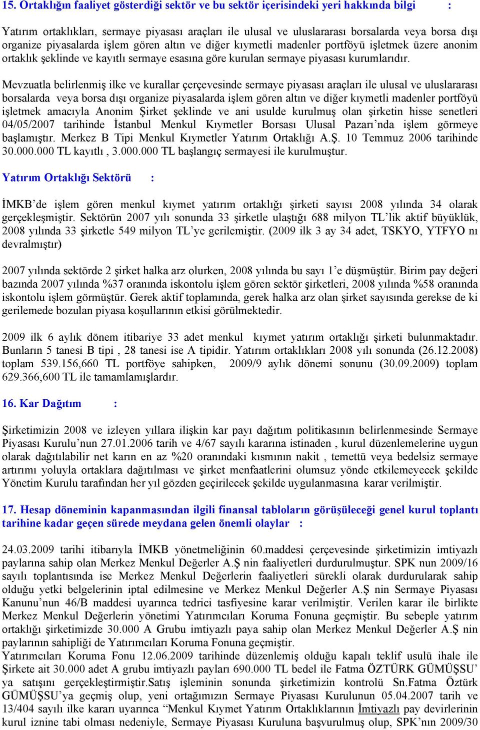 Mevzuatla belirlenmiş ilke ve kurallar çerçevesinde sermaye piyasası araçları ile ulusal ve uluslararası borsalarda veya borsa dışı organize piyasalarda işlem gören altın ve diğer kıymetli madenler