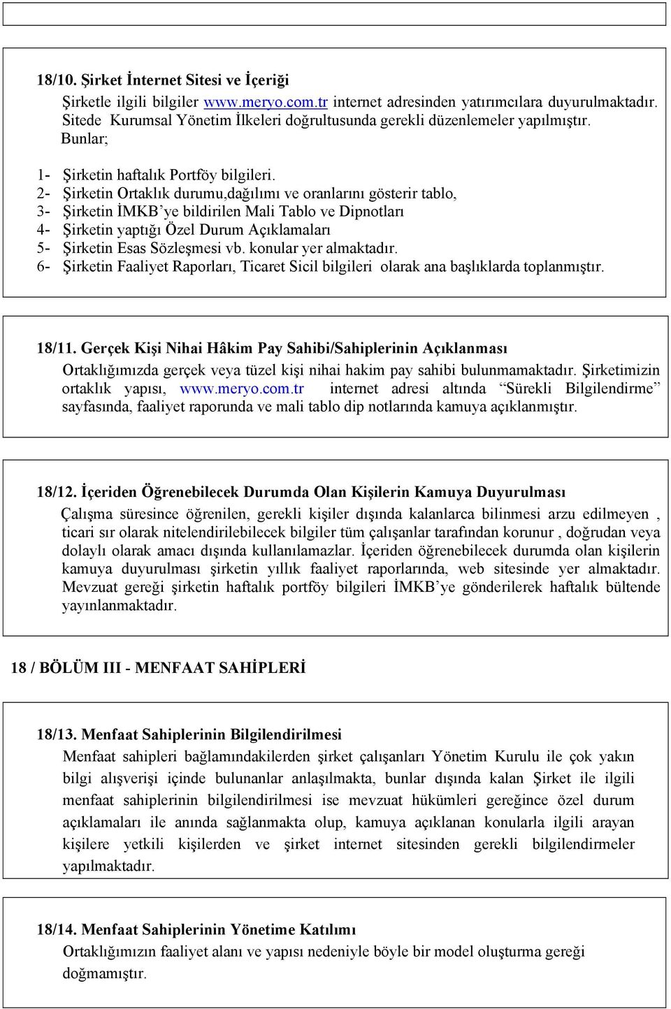 2- Şirketin Ortaklık durumu,dağılımı ve oranlarını gösterir tablo, 3- Şirketin İMKB ye bildirilen Mali Tablo ve Dipnotları 4- Şirketin yaptığı Özel Durum Açıklamaları 5- Şirketin Esas Sözleşmesi vb.