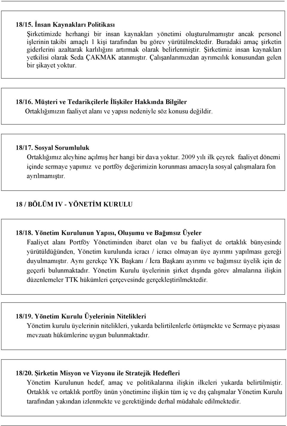 Çalışanlarımızdan ayrımcılık konusundan gelen bir şikayet yoktur. 18/16. Müşteri ve Tedarikçilerle İlişkiler Hakkında Bilgiler Ortaklığımızın faaliyet alanı ve yapısı nedeniyle söz konusu değildir.