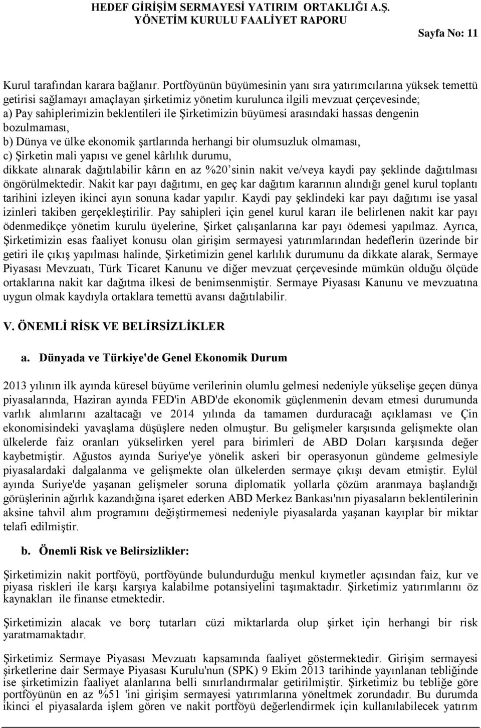 Şirketimizin büyümesi arasındaki hassas dengenin bozulmaması, b) Dünya ve ülke ekonomik şartlarında herhangi bir olumsuzluk olmaması, c) Şirketin mali yapısı ve genel kârlılık durumu, dikkate