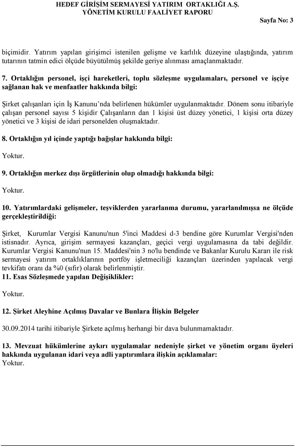 uygulanmaktadır. Dönem sonu itibariyle çalışan personel sayısı 5 kişidir Çalışanların dan 1 kişisi üst düzey yönetici, 1 kişisi orta düzey yönetici ve 3 kişisi de idari personelden oluşmaktadır. 8.