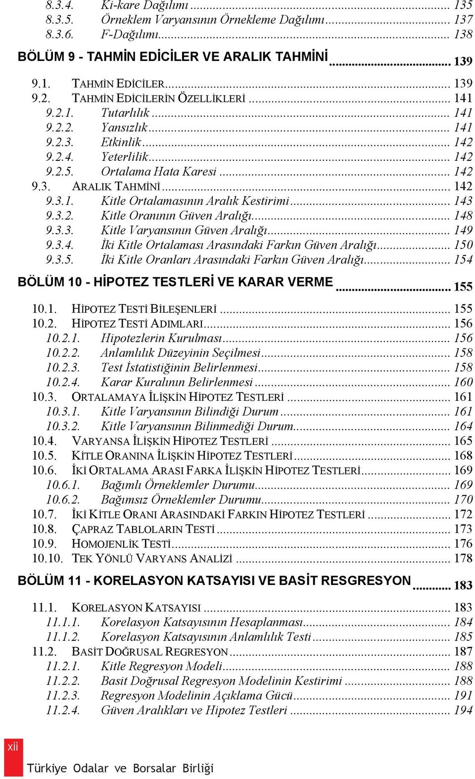 .. 143 9.3.2. Kitle Oran n n Güven Aral... 148 9.3.3. Kitle Varyans n n Güven Aral... 149 9.3.4. ki Kitle Ortalamas Aras ndaki Fark n Güven Aral... 150 9.3.5. ki Kitle Oranlar Aras ndaki Fark n Güven Aral.