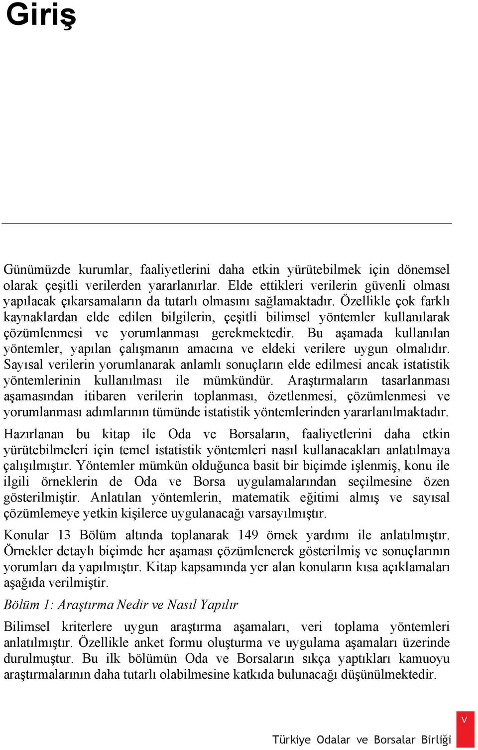 Özellikle çok farkl kaynaklardan elde edilen bilgilerin, çe itli bilimsel yöntemler kullan larak çözümlenmesi ve yorumlanmas gerekmektedir.