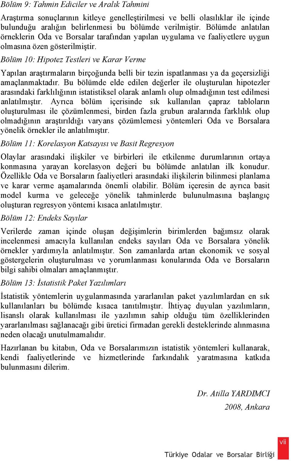 Bölüm 10: Hipotez Testleri ve Karar Verme Yap lan ara t rmalar n birço unda belli bir tezin ispatlanmas ya da geçersizli i amaçlanmaktad r.