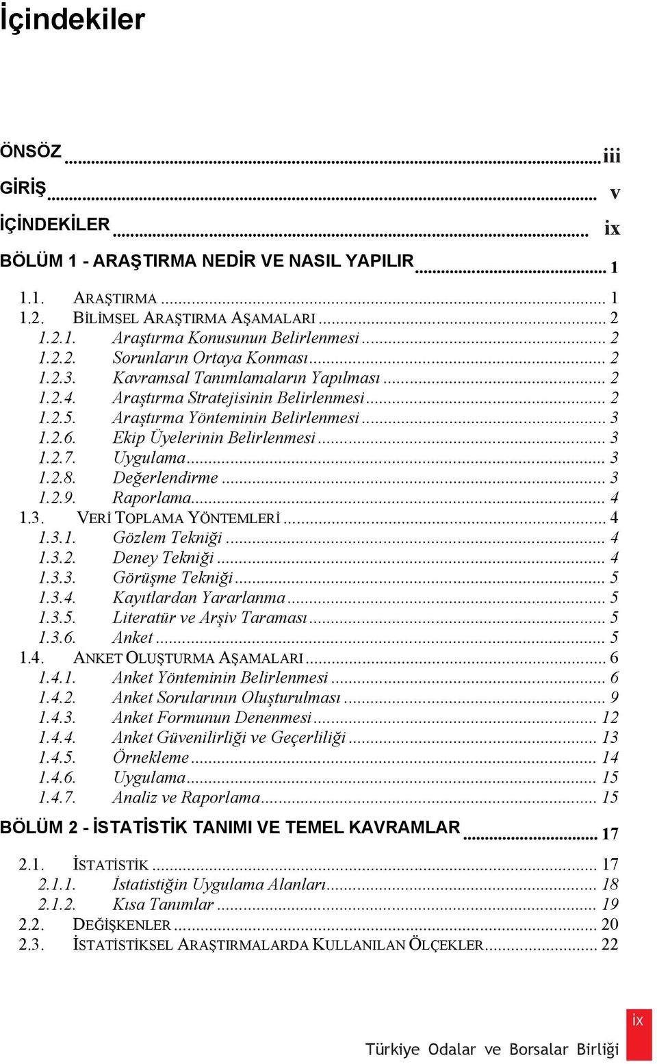 Uygulama... 3 1.2.8. De erlendirme... 3 1.2.9. Raporlama... 4 1.3. VER TOPLAMA YÖNTEMLER... 4 1.3.1. Gözlem Tekni i... 4 1.3.2. Deney Tekni i... 4 1.3.3. Görü me Tekni i... 5 1.3.4. Kay tlardan Yararlanma.