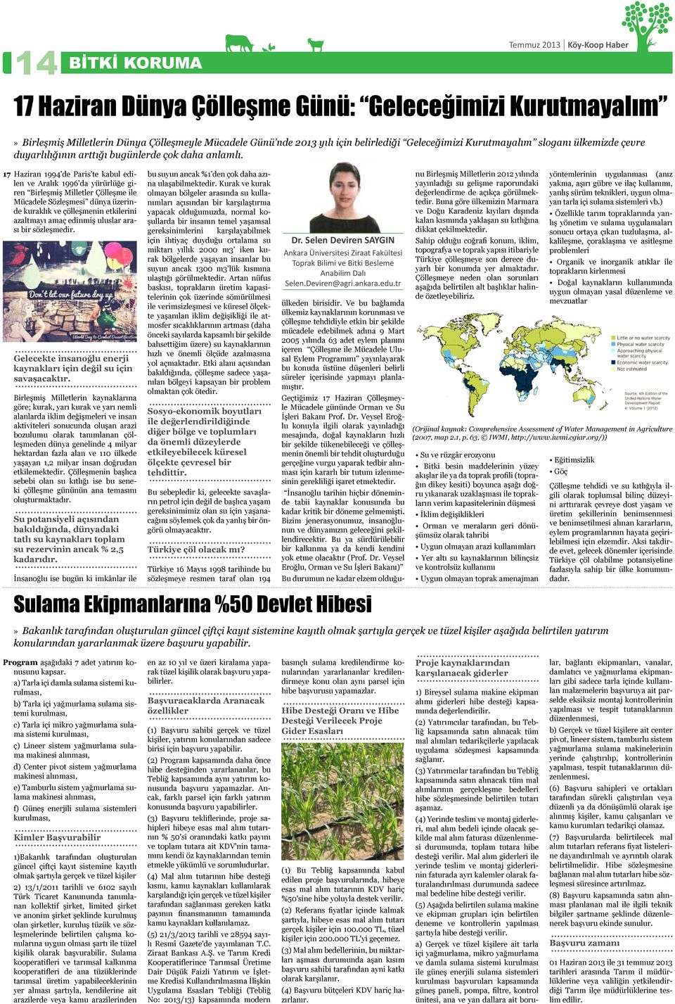 17 Haziran 1994 de Paris te kabul edilen ve Aralık 1996 da yürürlüğe giren Birleşmiş Milletler Çölleşme ile Mücadele Sözleşmesi dünya üzerinde kuraklık ve çölleşmenin etkilerini azaltmayı amaç