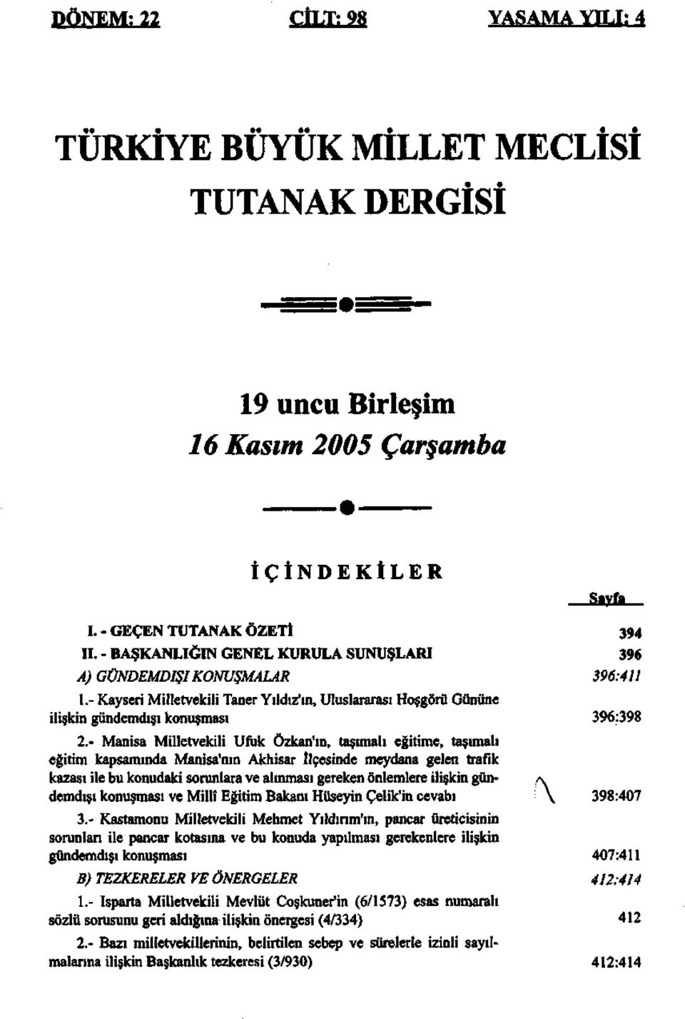 - Manisa Milletvekili Ufuk Özkan'ın, taşımalı eğitime, taşımalı eğitim kapsamında Manisa'nın Akhisar İlçesinde meydana gelen trafik kazası ile bu konudaki sorunlara ve alınması gereken önlemlere