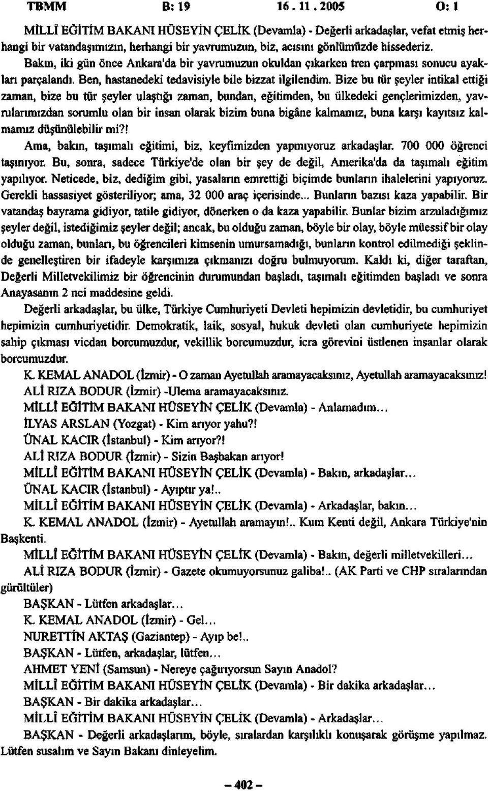 Bize bu tür şeyler intikal ettiği zaman, bize bu tür şeyler ulaştığı zaman, bundan, eğitimden, bu ülkedeki gençlerimizden, yavrularımızdan sorumlu olan bir insan olarak bizim buna bigâne kalmamız,