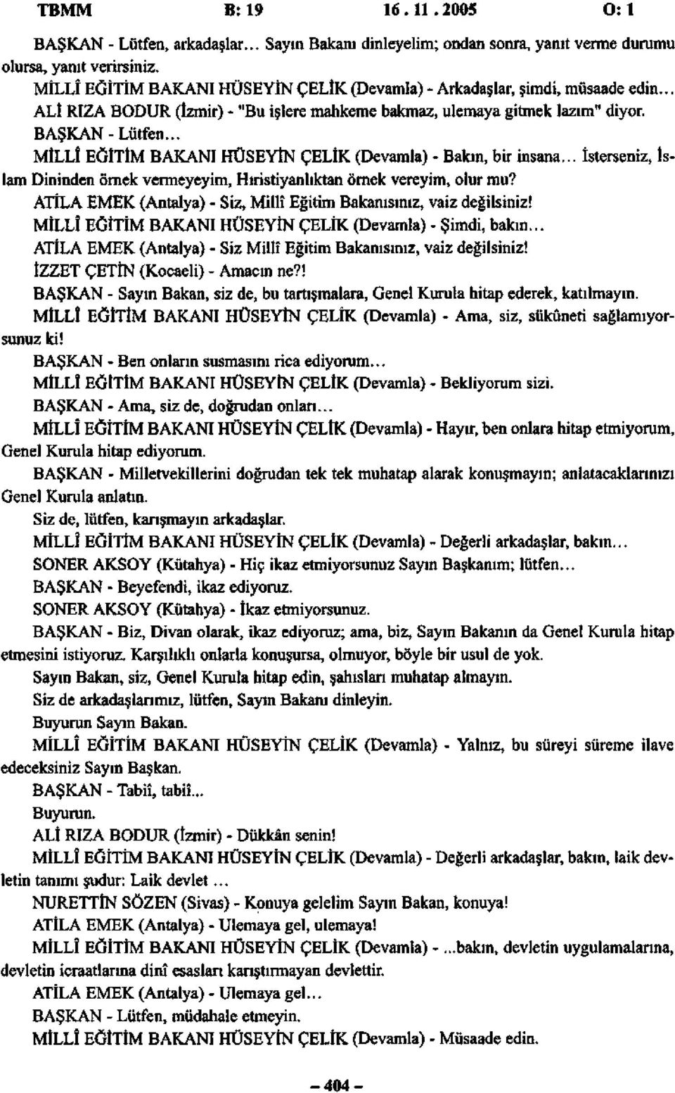 .. MİLLÎ EĞİTİM BAKANI HÜSEYİN ÇELİK (Devamla) - Bakın, bir insana... İsterseniz, İslam Dininden örnek vermeyeyim, Hıristiyanlıktan örnek vereyim, olur mu?