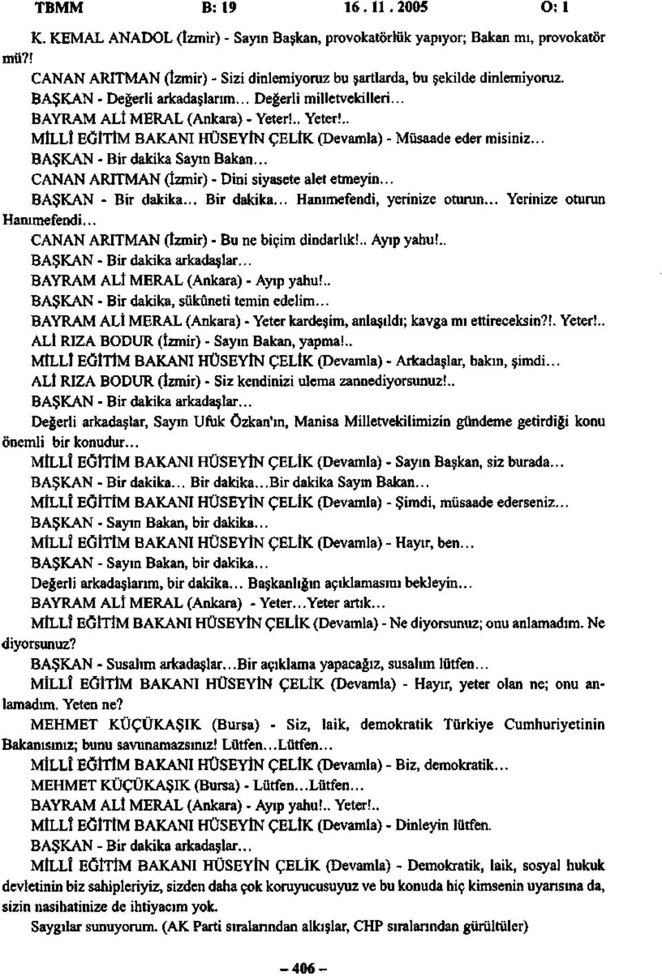 .. BAŞKAN - Bir dakika Sayın Bakan... CANAN ARITMAN (İzmir) - Dini siyasete alet etmeyin... BAŞKAN - Bir dakika... Bir dakika... Hanımefendi, yerinize oturun... Yerinize oturun Hanımefendi.