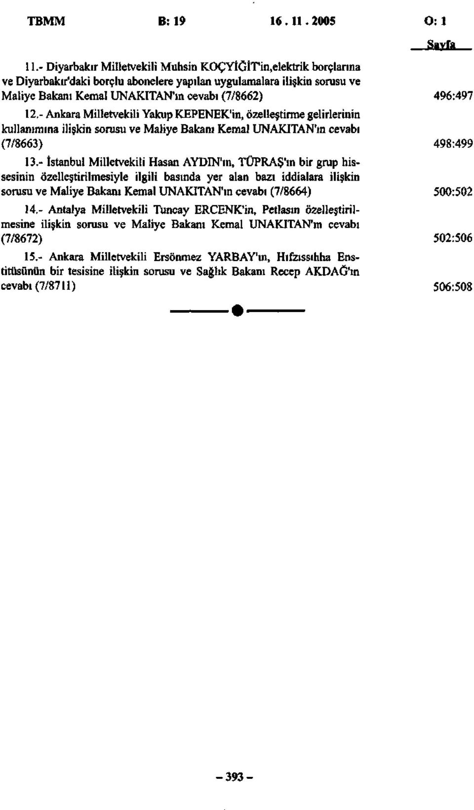 - Ankara Milletvekili Yakup KEPENEK'in, özelleştirme gelirlerinin kullanımına ilişkin sorusu ve Maliye Bakanı Kemal UNAKITAN'ın cevabı (7/8663) 13.