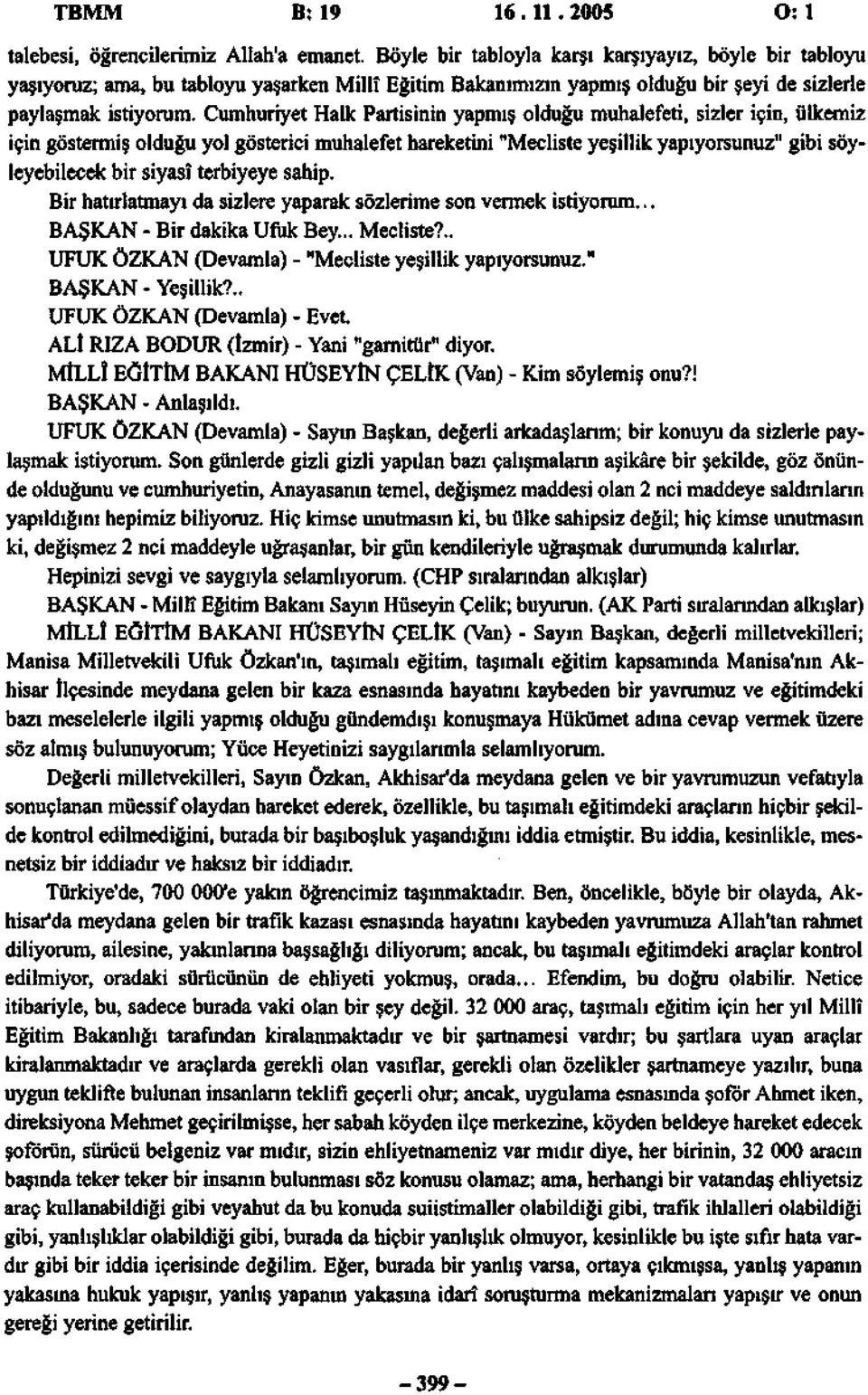 Cumhuriyet Halk Partisinin yapmış olduğu muhalefeti, sizler için, ülkemiz için göstermiş olduğu yol gösterici muhalefet hareketini "Mecliste yeşillik yapıyorsunuz" gibi söyleyebilecek bir siyasî