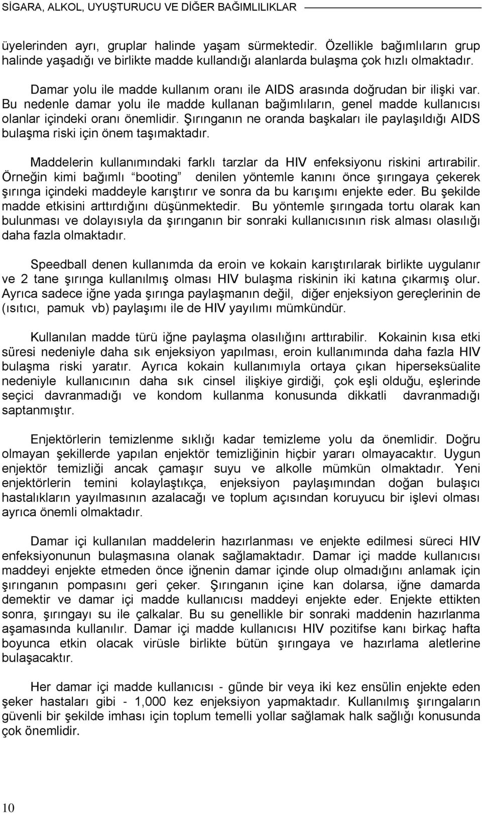 Bu nedenle damar yolu ile madde kullanan bağımlıların, genel madde kullanıcısı olanlar içindeki oranı önemlidir.