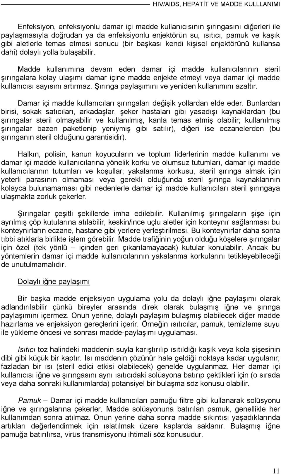 Madde kullanımına devam eden damar içi madde kullanıcılarının steril şırıngalara kolay ulaşımı damar içine madde enjekte etmeyi veya damar içi madde kullanıcısı sayısını artırmaz.