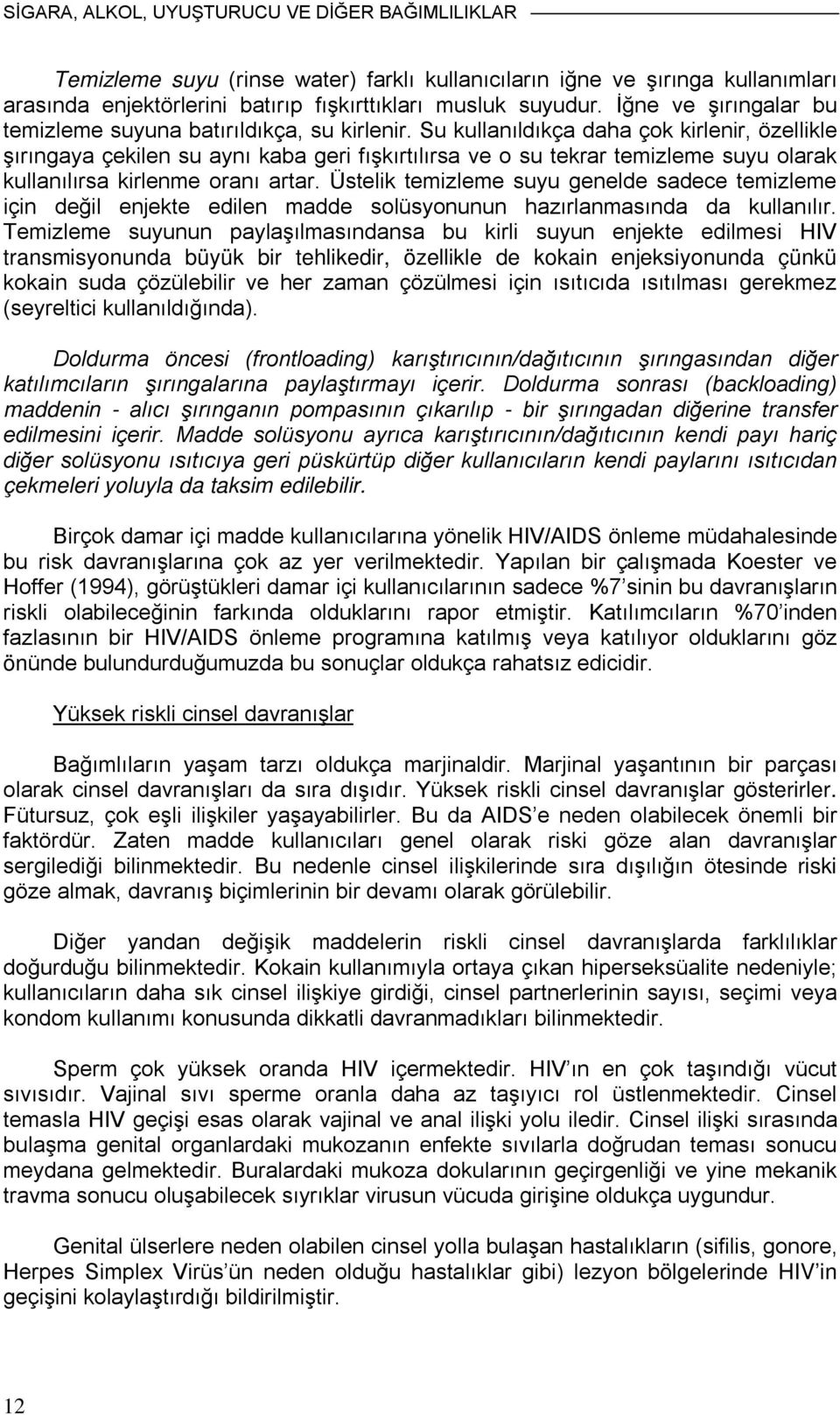 Su kullanıldıkça daha çok kirlenir, özellikle şırıngaya çekilen su aynı kaba geri fışkırtılırsa ve o su tekrar temizleme suyu olarak kullanılırsa kirlenme oranı artar.