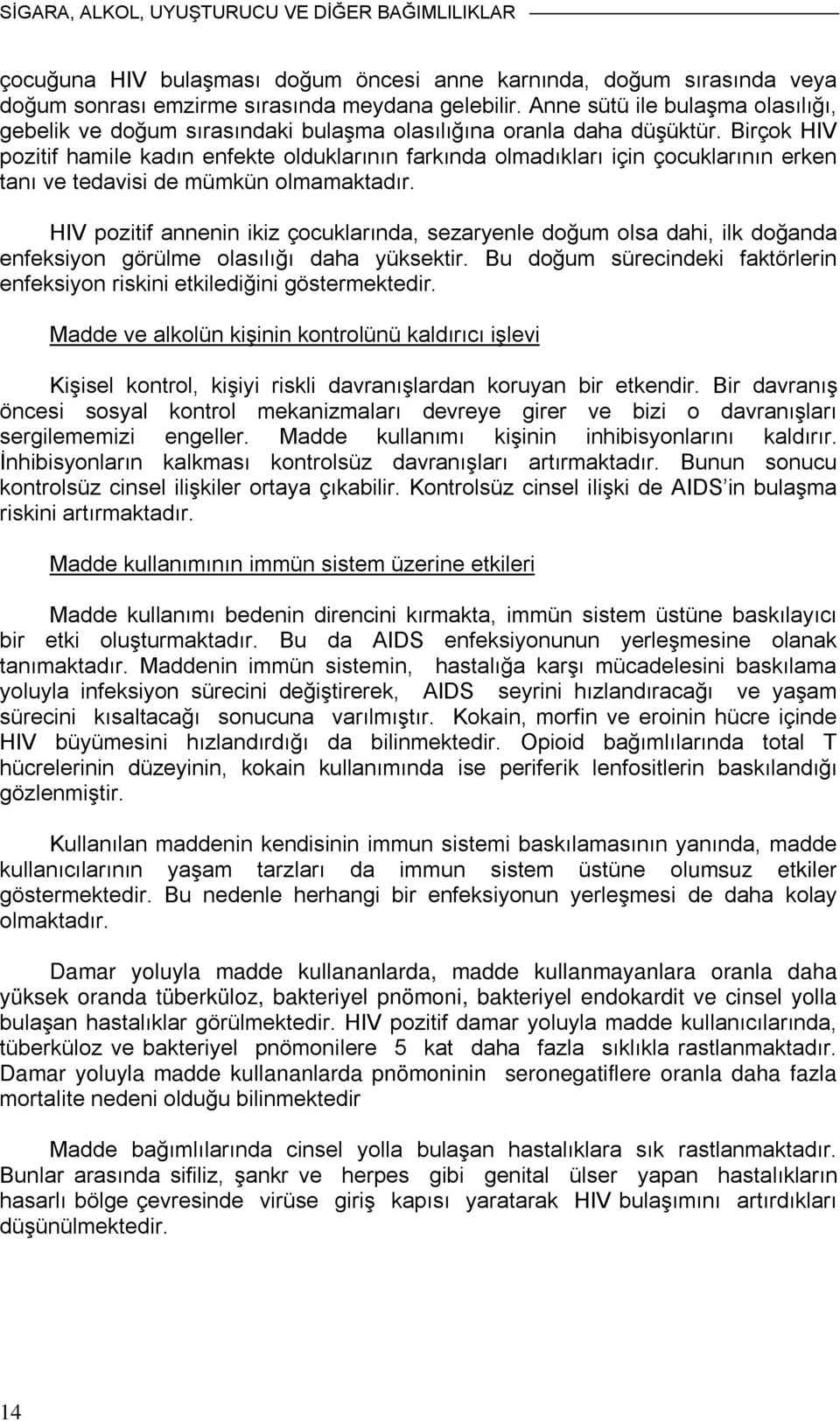 Birçok HIV pozitif hamile kadın enfekte olduklarının farkında olmadıkları için çocuklarının erken tanı ve tedavisi de mümkün olmamaktadır.