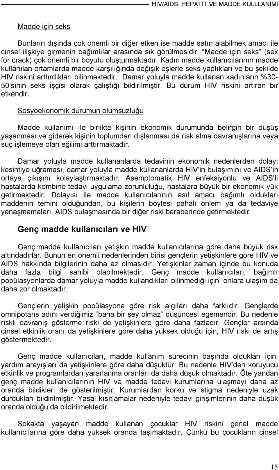 Kadın madde kullanıcılarının madde kullanılan ortamlarda madde karşılığında değişik eşlerle seks yaptıkları ve bu şekilde HIV riskini arttırdıkları bilinmektedir.