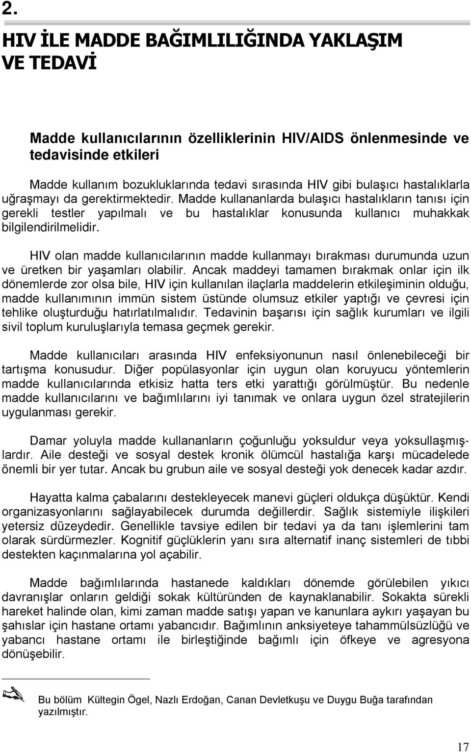 hastalıklarla uğraşmayı da gerektirmektedir. Madde kullananlarda bulaşıcı hastalıkların tanısı için gerekli testler yapılmalı ve bu hastalıklar konusunda kullanıcı muhakkak bilgilendirilmelidir.