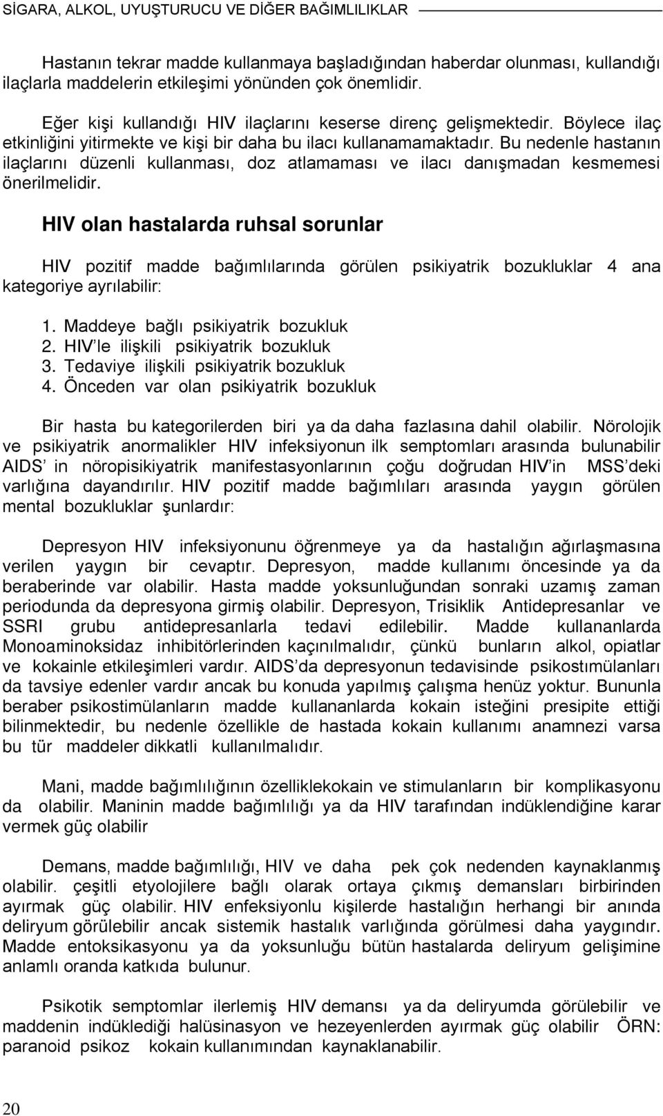 Bu nedenle hastanın ilaçlarını düzenli kullanması, doz atlamaması ve ilacı danışmadan kesmemesi önerilmelidir.