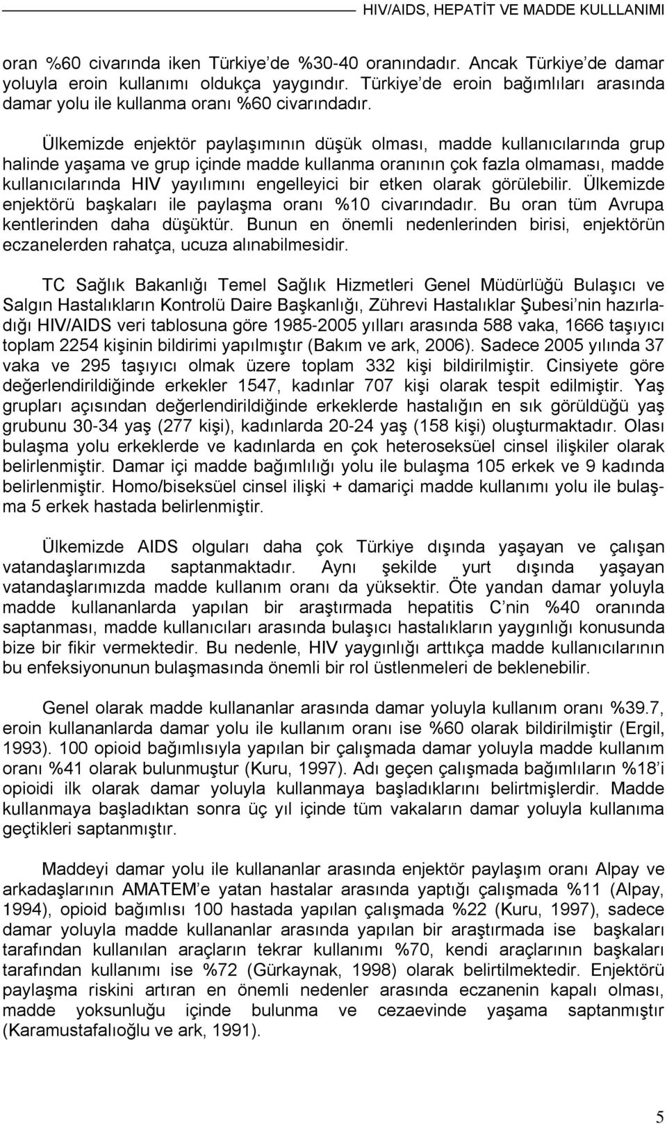 Ülkemizde enjektör paylaşımının düşük olması, madde kullanıcılarında grup halinde yaşama ve grup içinde madde kullanma oranının çok fazla olmaması, madde kullanıcılarında HIV yayılımını engelleyici