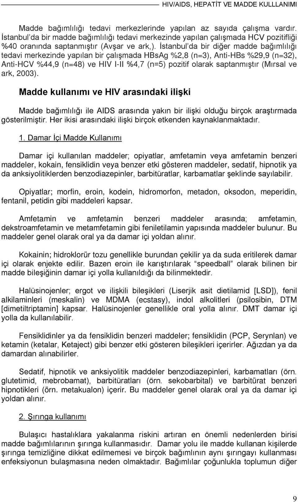 İstanbul da bir diğer madde bağımlılığı tedavi merkezinde yapılan bir çalışmada HBsAg %2,8 (n=3), Anti-HBs %29,9 (n=32), Anti-HCV %44,9 (n=48) ve HIV I-II %4,7 (n=5) pozitif olarak saptanmıştır