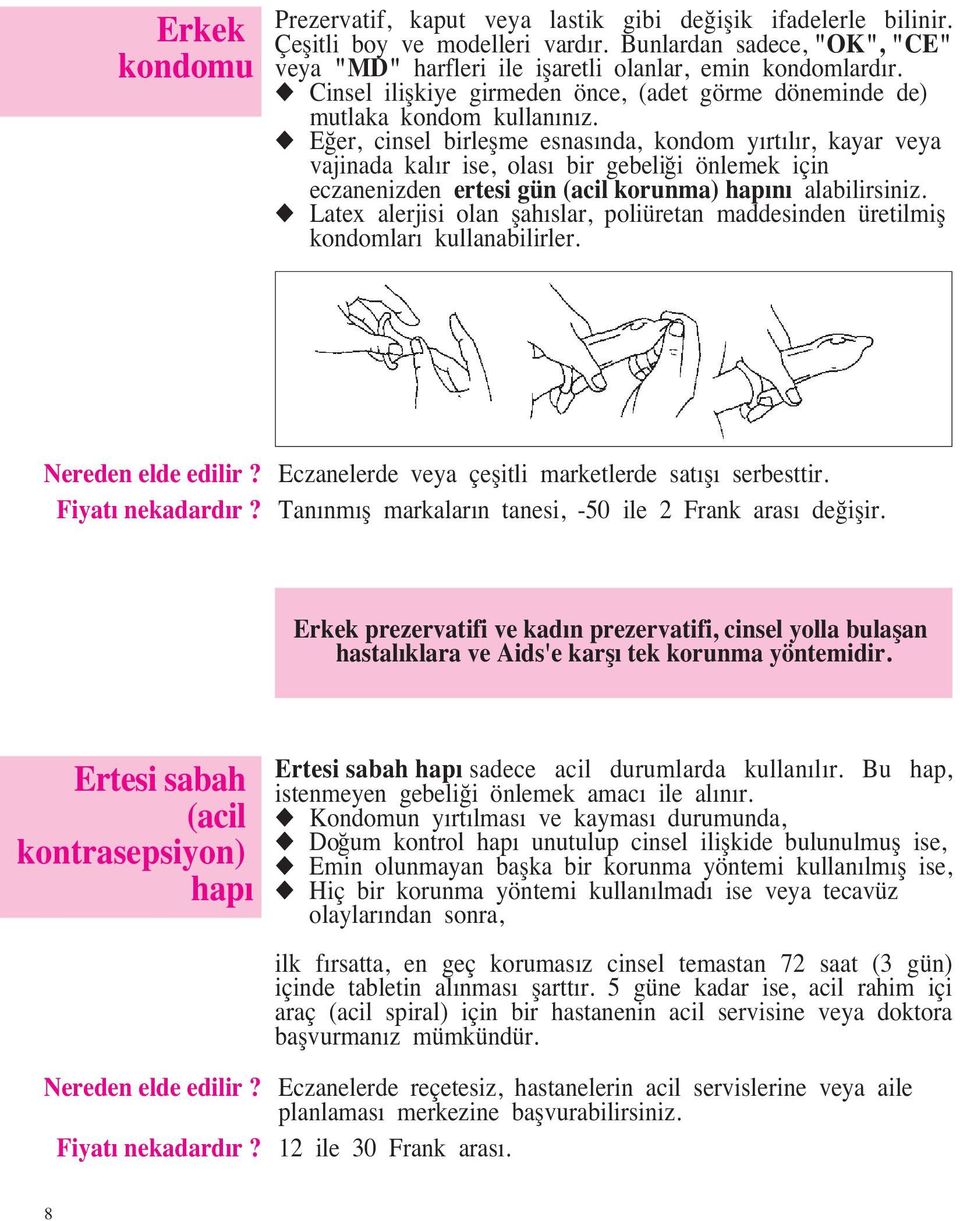 u E er, cinsel birleflme esnasında, kondom yırtılır, kayar veya vajinada kalır ise, olası bir gebeliği önlemek için eczanenizden ertesi gün (acil korunma) hapını alabilirsiniz.