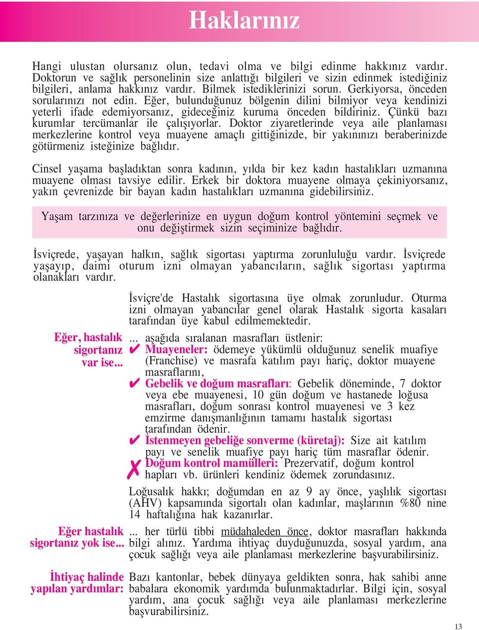 E er, bulundu unuz bölgenin dilini bilmiyor veya kendinizi yeterli ifade edemiyorsanız, gidece iniz kuruma önceden bildiriniz. Çünkü bazı kurumlar tercümanlar ile çalıflıyorlar.