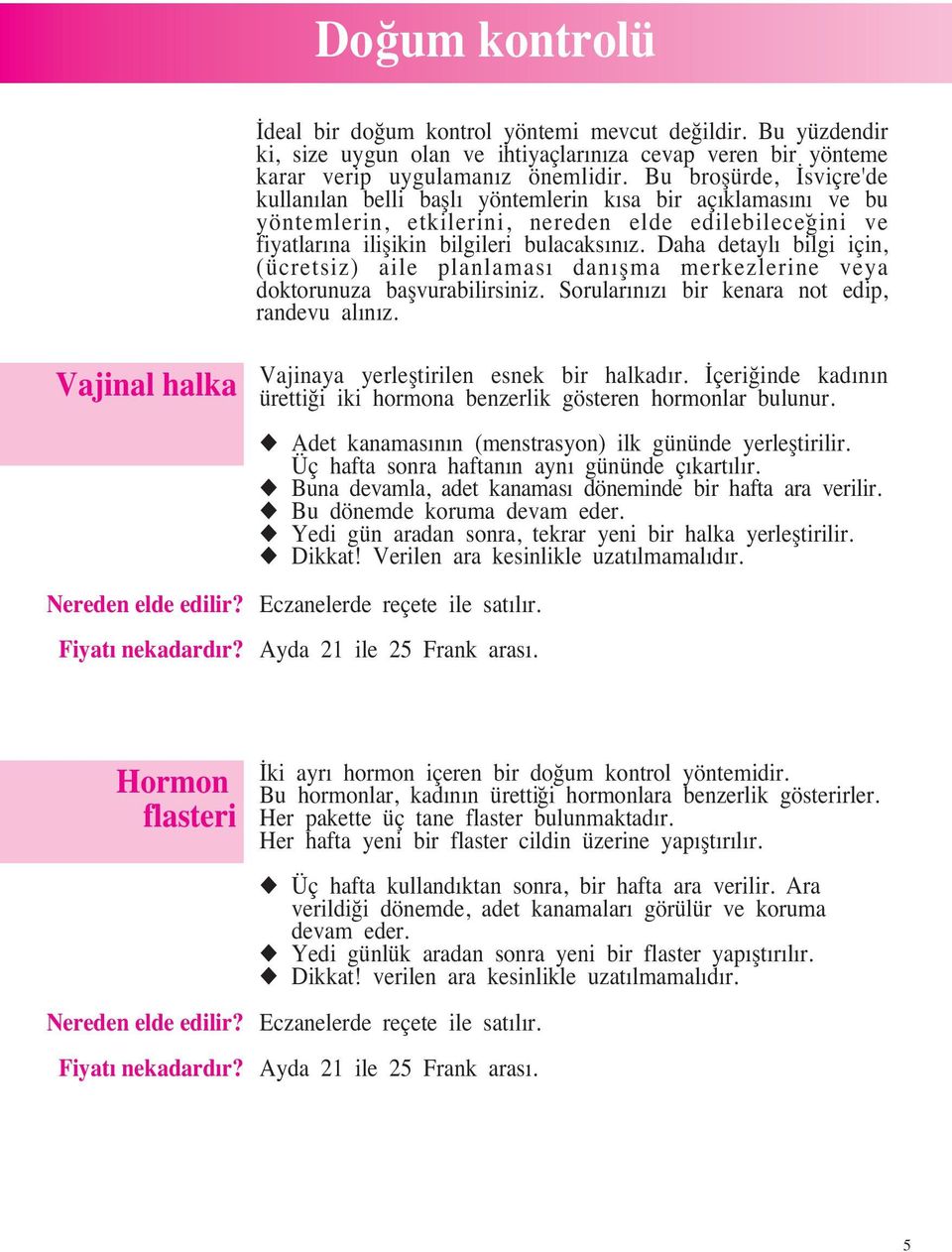 Daha detaylı bilgi için, (ücretsiz) aile planlaması danıflma merkezlerine veya doktorunuza baflvurabilirsiniz. Sorularınızı bir kenara not edip, randevu alınız.