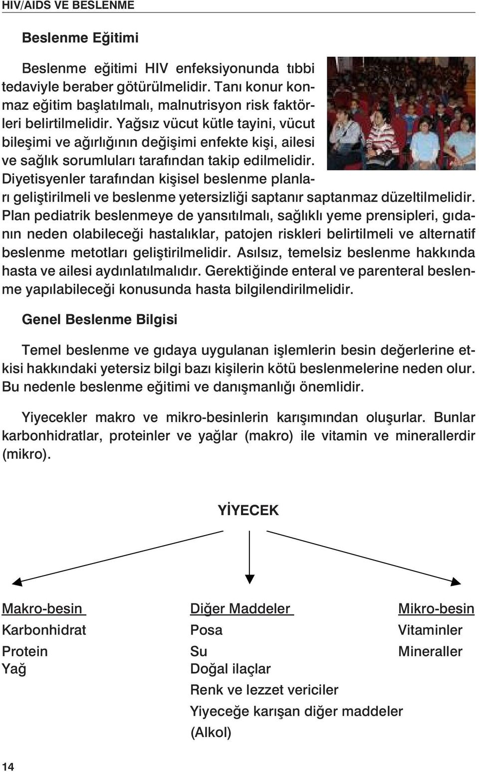 Diyetisyenler tarafından kişisel beslenme planları geliştirilmeli ve beslenme yetersizliği saptanır saptanmaz düzeltilmelidir.