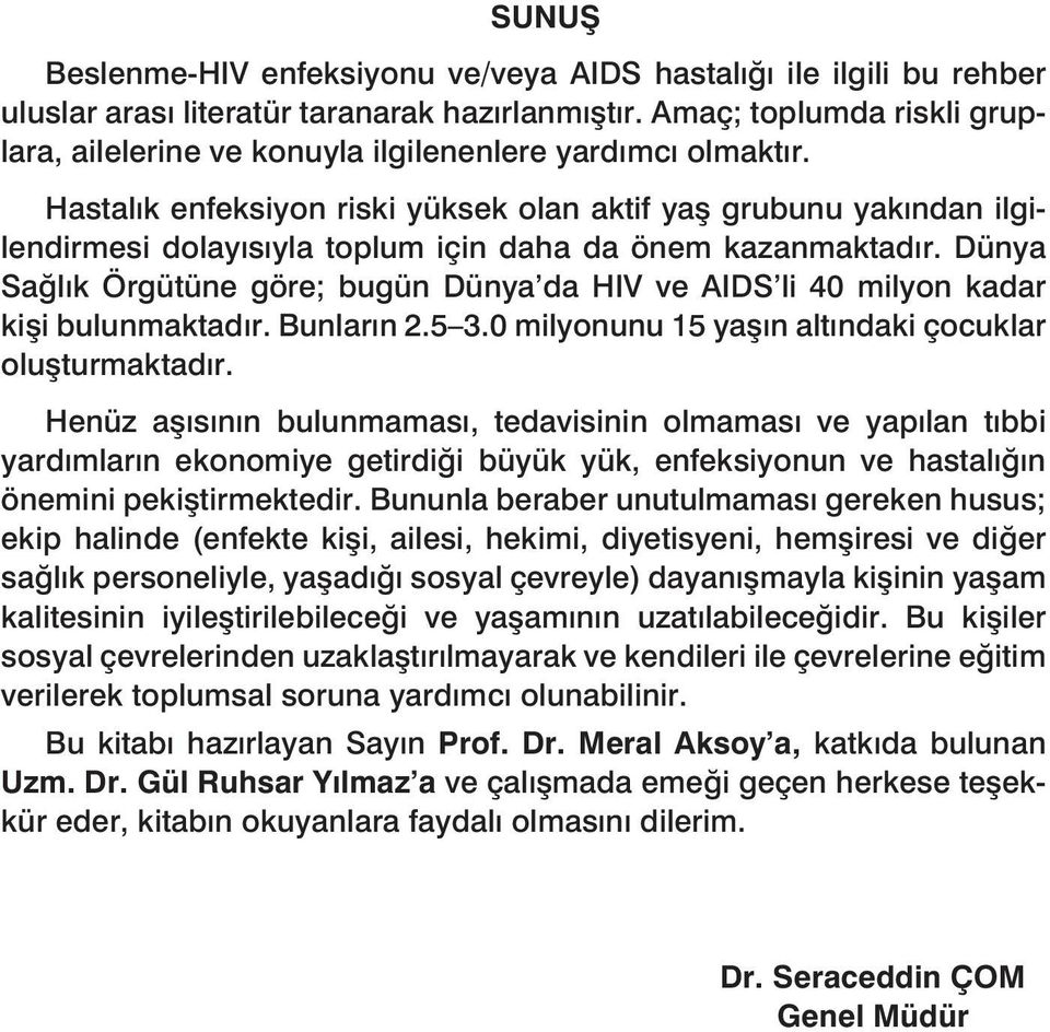 Hastalık enfeksiyon riski yüksek olan aktif yaş grubunu yakından ilgilendirmesi dolayısıyla toplum için daha da önem kazanmaktadır.