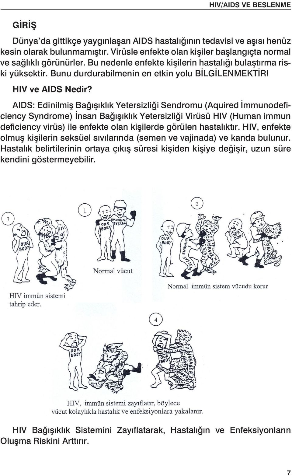 HIV/AIDS VE BESLENME AIDS: Edinilmiş Bağışıklık Yetersizliği Sendromu (Aquired İmmunodeficiency Syndrome) İnsan Bağışıklık Yetersizliği Virüsü HIV (Human immun deficiency virüs) ile enfekte olan