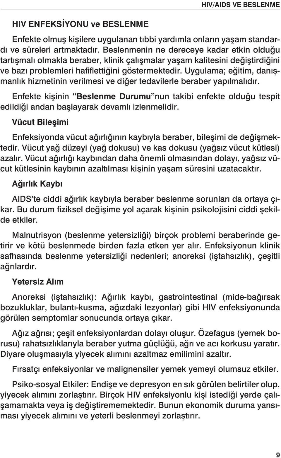 Uygulama; eğitim, danışmanlık hizmetinin verilmesi ve diğer tedavilerle beraber yapılmalıdır.