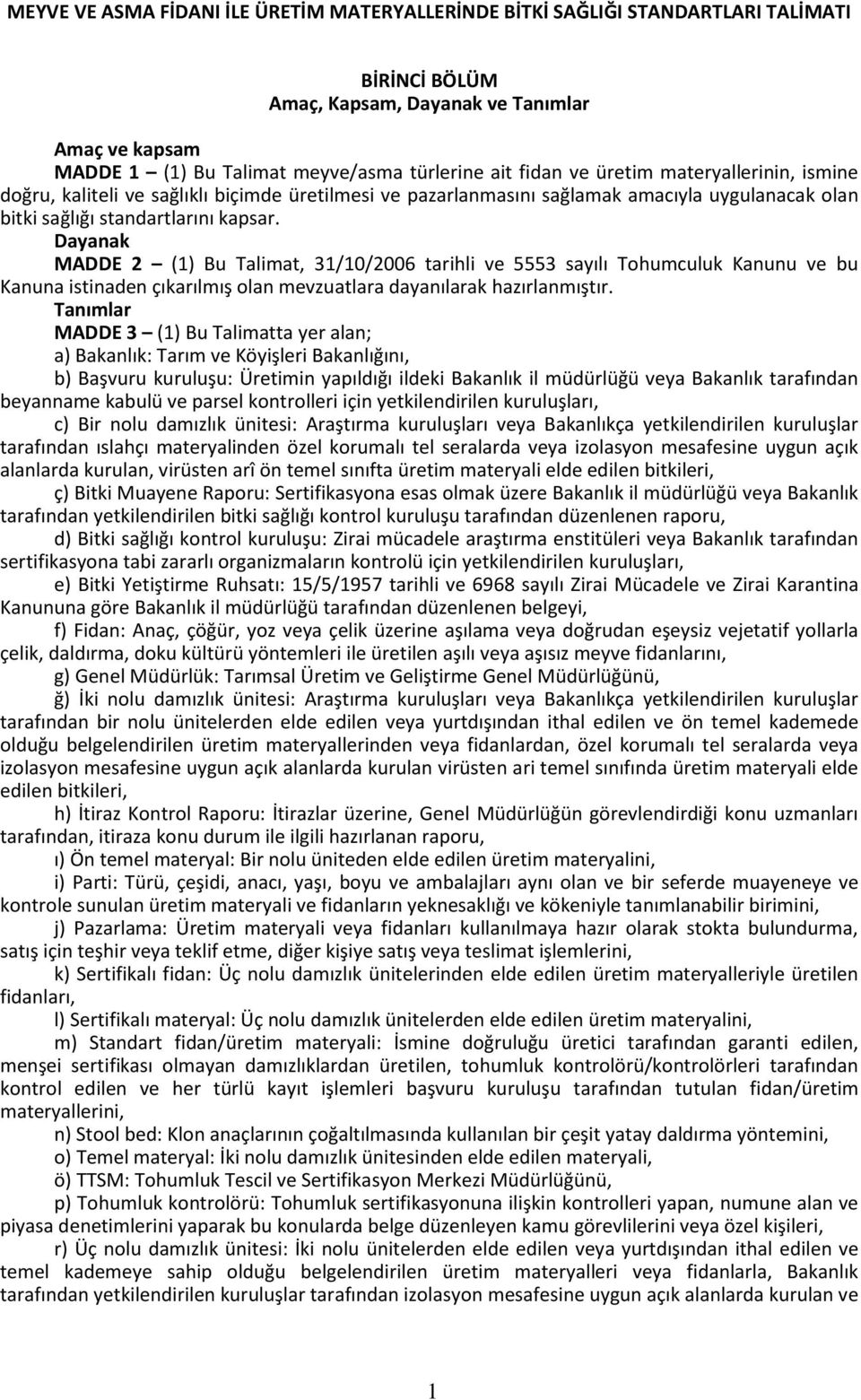 Dayanak MADDE 2 (1) Bu Talimat, 31/10/2006 tarihli ve 5553 sayılı Tohumculuk Kanunu ve bu Kanuna istinaden çıkarılmış olan mevzuatlara dayanılarak hazırlanmıştır.