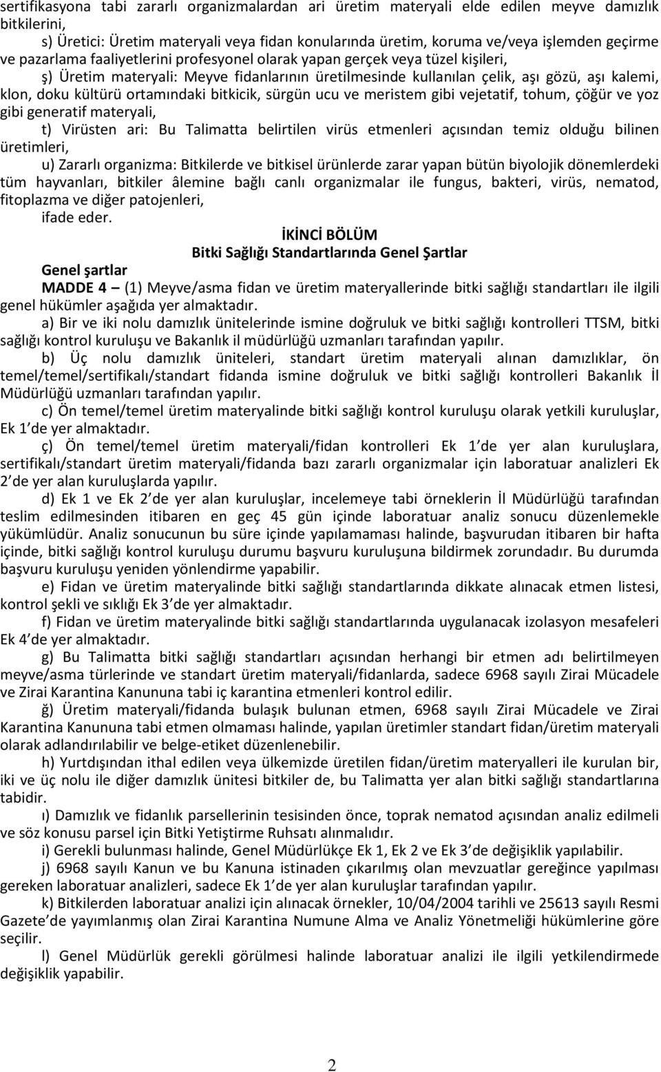 ortamındaki bitkicik, sürgün ucu ve meristem gibi vejetatif, tohum, çöğür ve yoz gibi generatif materyali, t) ten ari: Bu Talimatta belirtilen virüs etmenleri açısından temiz olduğu bilinen