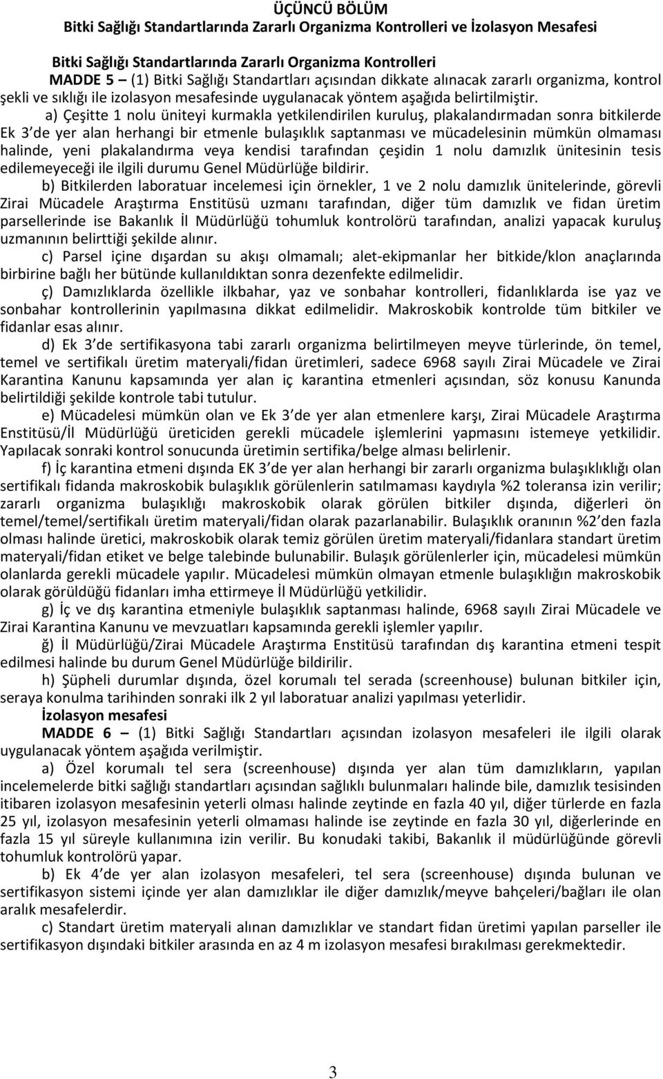 a) Çeşitte 1 nolu üniteyi kurmakla yetkilendirilen kuruluş, plakalandırmadan sonra bitkilerde Ek 3 de yer alan herhangi bir etmenle bulaşıklık saptanması ve mücadelesinin mümkün olmaması halinde,