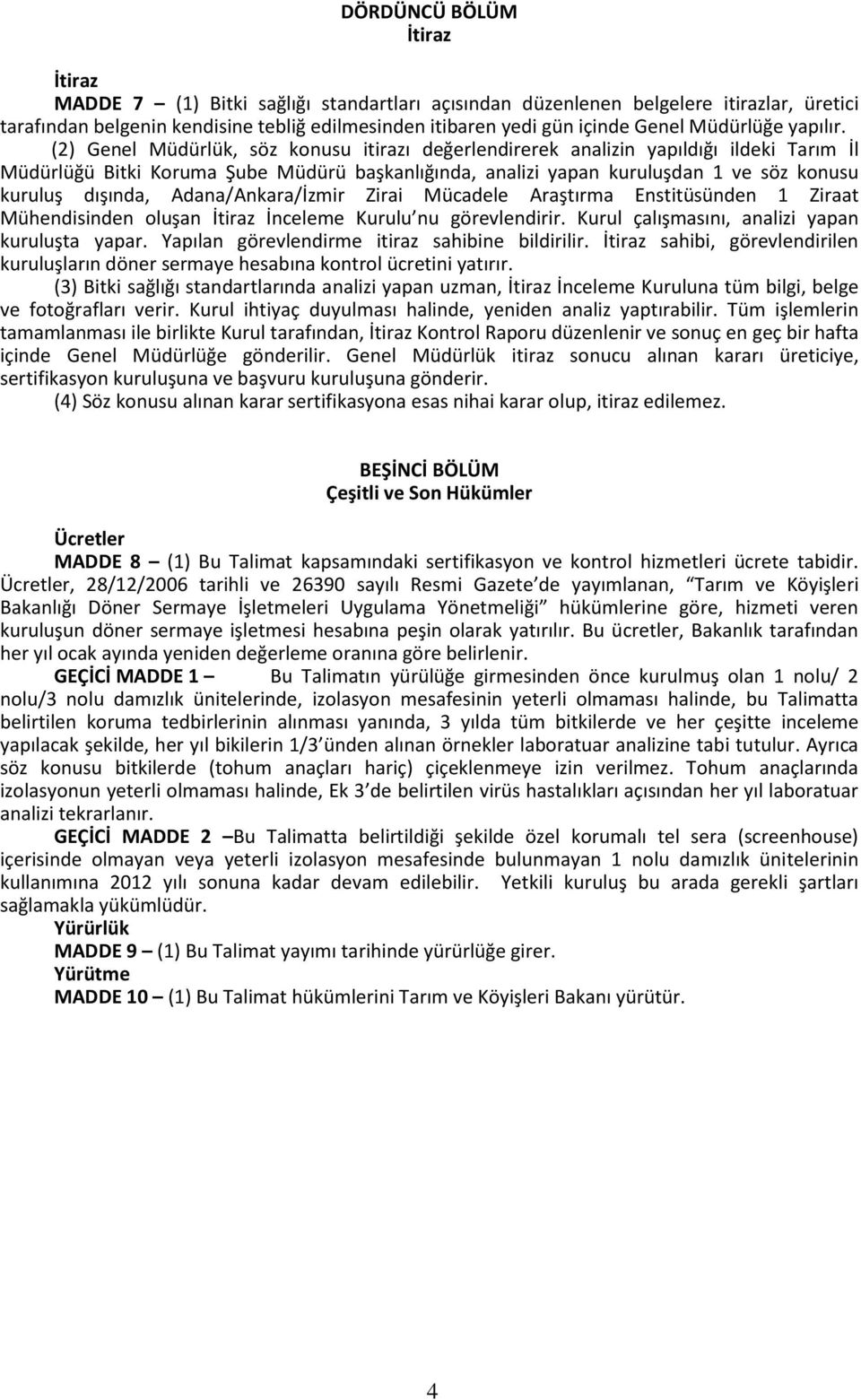 (2) Genel Müdürlük, söz konusu itirazı değerlendirerek analizin yapıldığı ildeki Tarım İl Müdürlüğü Bitki Koruma Şube Müdürü başkanlığında, analizi yapan kuruluşdan 1 ve söz konusu kuruluş dışında,