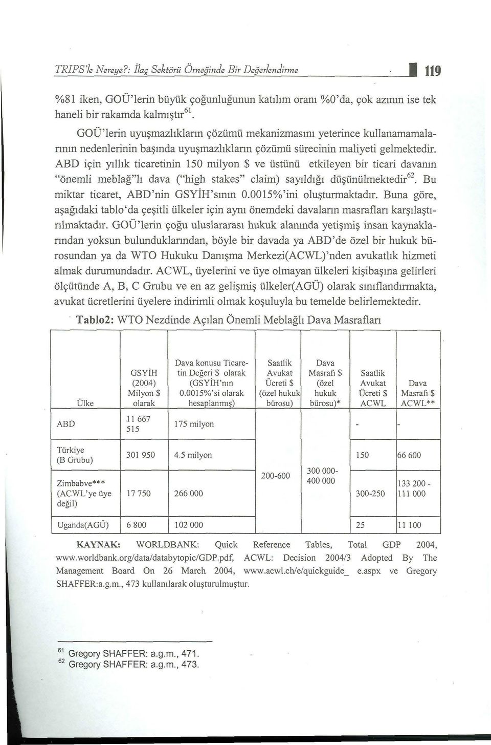 uyuşmazlıklann çözümü mekanizmasını yeterince kullanamamalannın nedenlerinin başında uyuşmazlıklann çözümü sürecinin maliyeti gelmektedir.