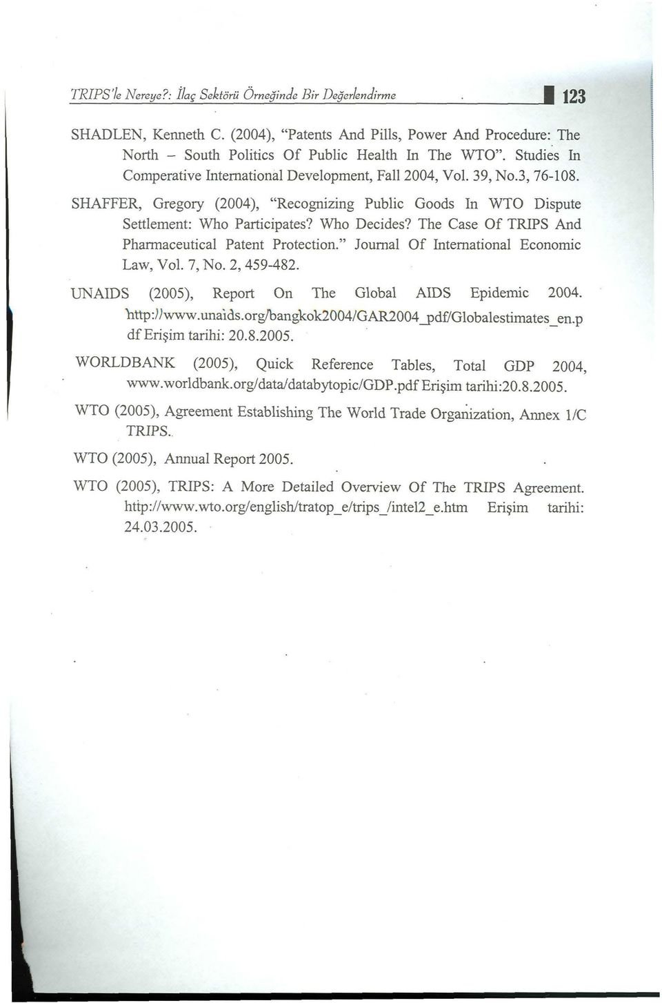 SHAFFER, Gregory (2004), "Recognizing Public Goods In WTO Dispute Settlement: Who Participates? Who Decides? The Case Of TRIPS And Pharmaceutical Patent Protection.