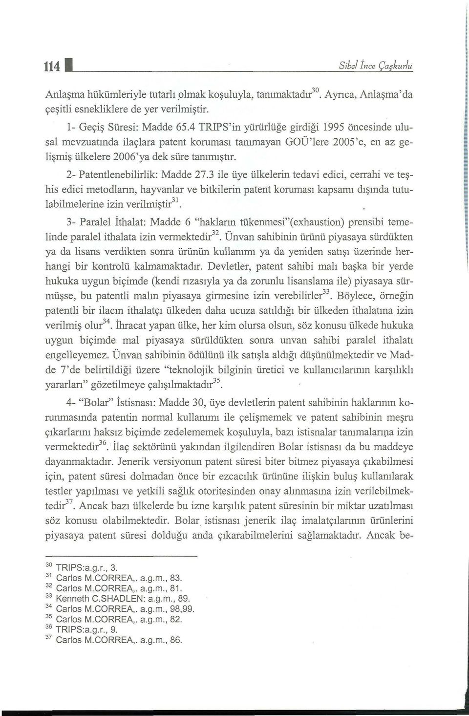 2- Patentlenebilirlik: Madde 27.3 ile üye ülkelerin tedavi edici, cerrahi ve teşhis edici metodlann, hayvanlar ve bitkilerin patent koruması kapsamı dışında tutulabilmelerine izin verilmiştir 31.