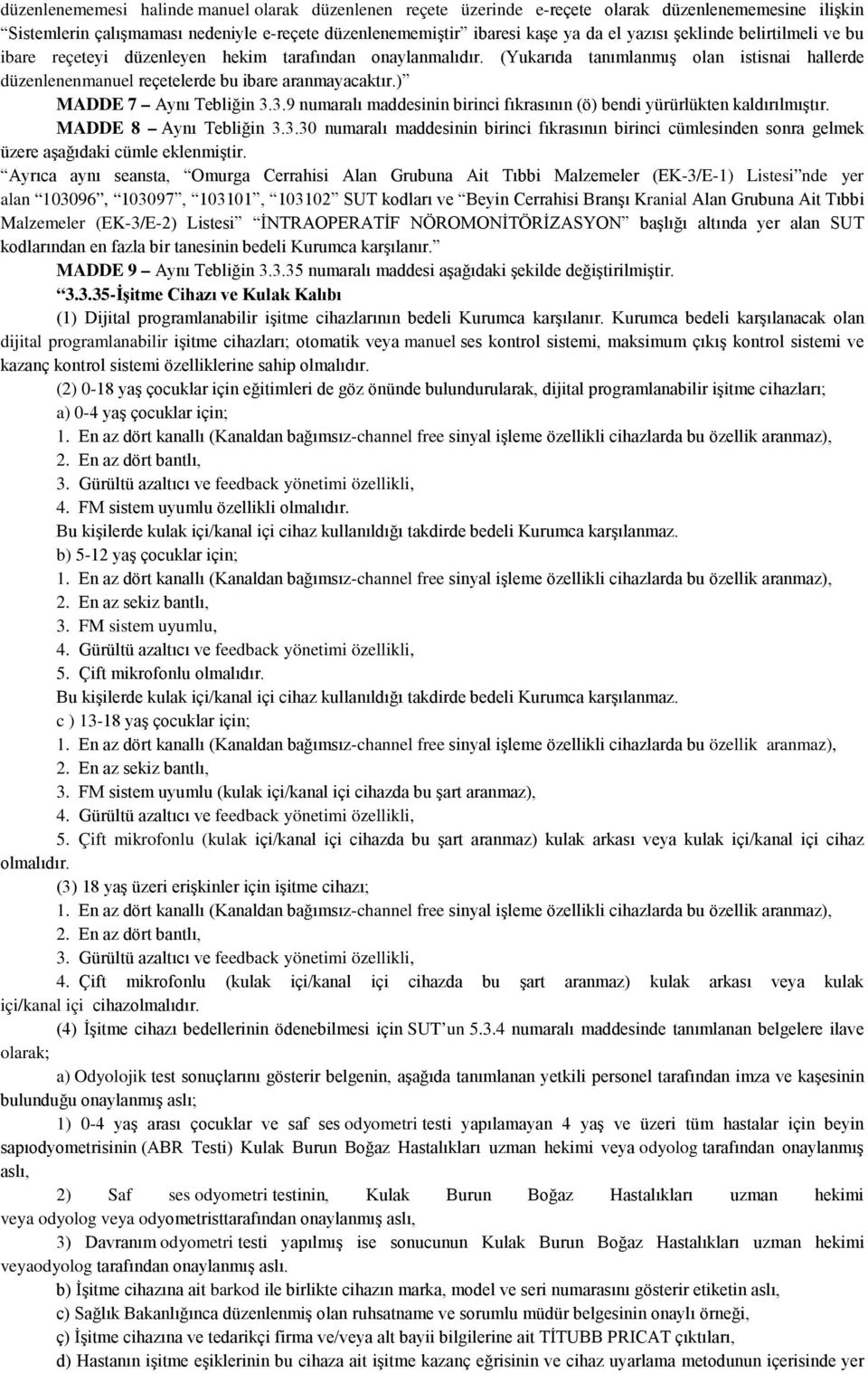 ) MADDE 7 Aynı Tebliğin 3.3.9 numaralı maddesinin birinci fıkrasının (ö) bendi yürürlükten kaldırılmıştır. MADDE 8 Aynı Tebliğin 3.3.30 numaralı maddesinin birinci fıkrasının birinci cümlesinden sonra gelmek üzere aşağıdaki cümle eklenmiştir.