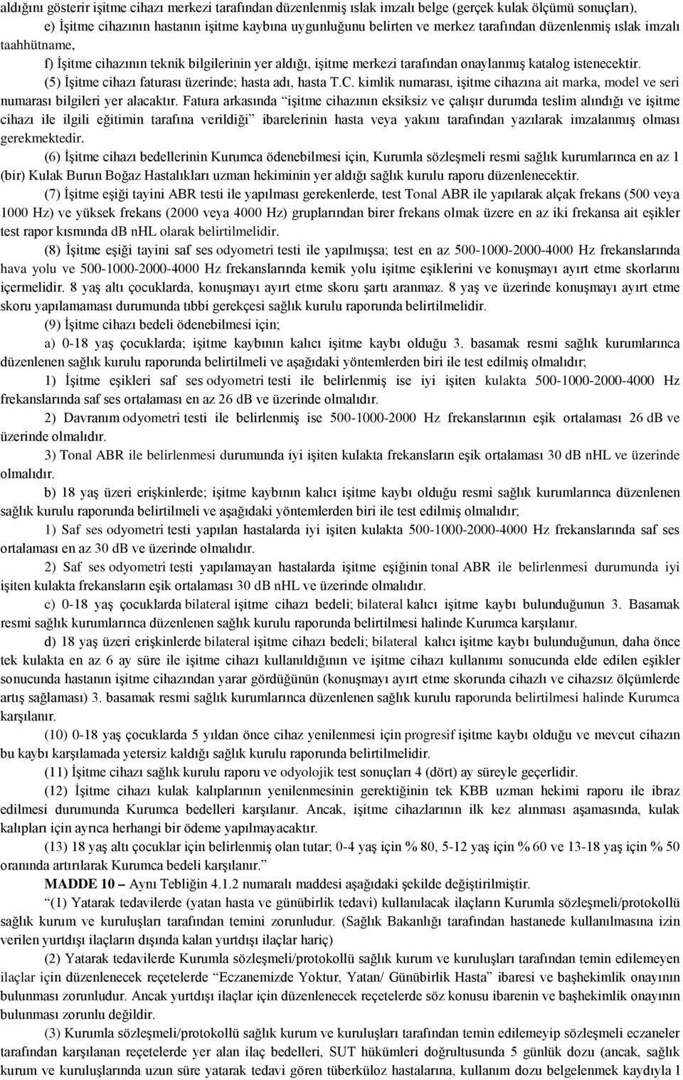 (5) İşitme cihazı faturası üzerinde; hasta adı, hasta T.C. kimlik numarası, işitme cihazına ait marka, model ve seri numarası bilgileri yer alacaktır.