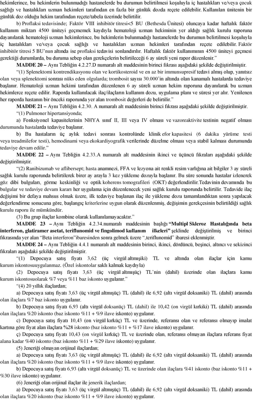 b) Proflaksi tedavisinde; Faktör VIII inhibitör titresi<5 BU (Bethesda Ünitesi) oluncaya kadar haftalık faktör kullanım miktarı 4500 üniteyi geçmemek kaydıyla hematoloji uzman hekiminin yer aldığı