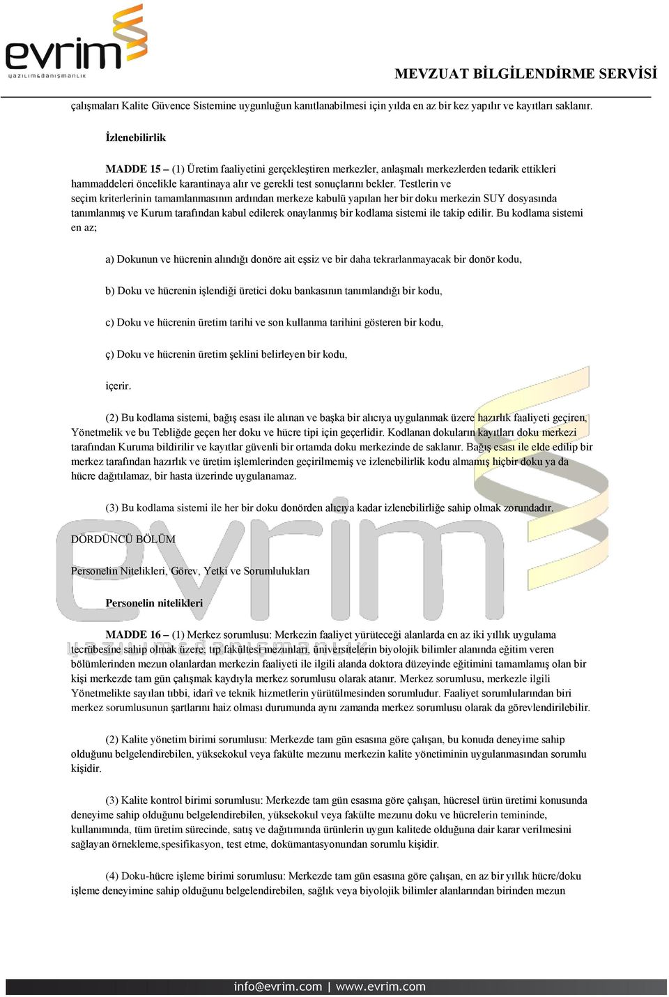 Testlerin ve seçim kriterlerinin tamamlanmasının ardından merkeze kabulü yapılan her bir doku merkezin SUY dosyasında tanımlanmış ve Kurum tarafından kabul edilerek onaylanmış bir kodlama sistemi ile