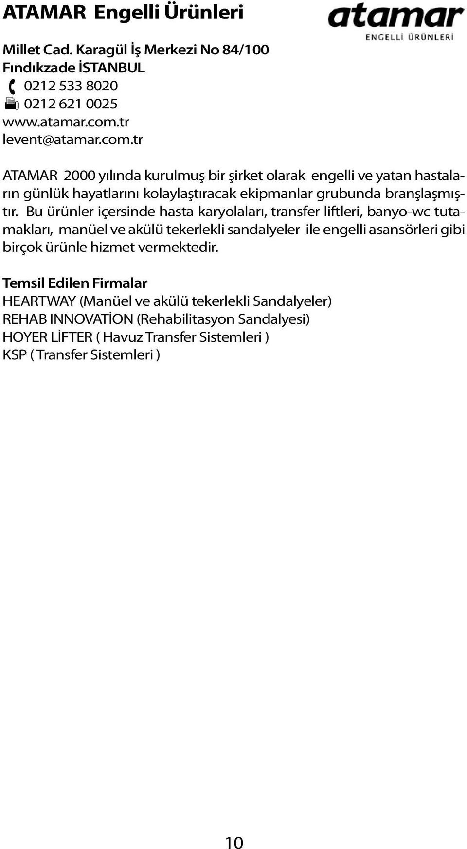 tr ATAMAR 2000 yılında kurulmuş bir şirket olarak engelli ve yatan hastaların günlük hayatlarını kolaylaştıracak ekipmanlar grubunda branşlaşmıştır.