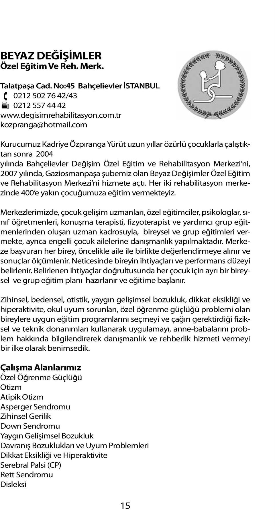 olan Beyaz Değişimler Özel Eğitim ve Rehabilitasyon Merkezi ni hizmete açtı. Her iki rehabilitasyon merkezinde 400 e yakın çocuğumuza eğitim vermekteyiz.