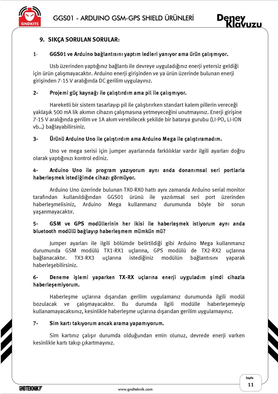 Arduino enerji girişinden ve ya ürün üzerinde bulunan enerji girişinden 7-15 V aralığında DC gerilim uygulayınız. 2- Projemi güç kaynağı ile çalıştırdım ama pil ile çalışmıyor.