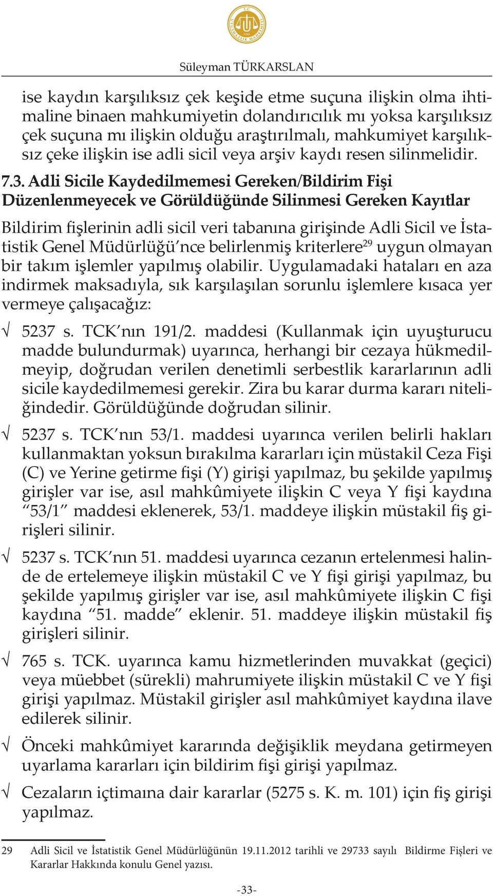 Adli Sicile Kaydedilmemesi Gereken/Bildirim Fişi Düzenlenmeyecek ve Görüldüğünde Silinmesi Gereken Kayıtlar Bildirim fişlerinin adli sicil veri tabanına girişinde Adli Sicil ve İstatistik Genel