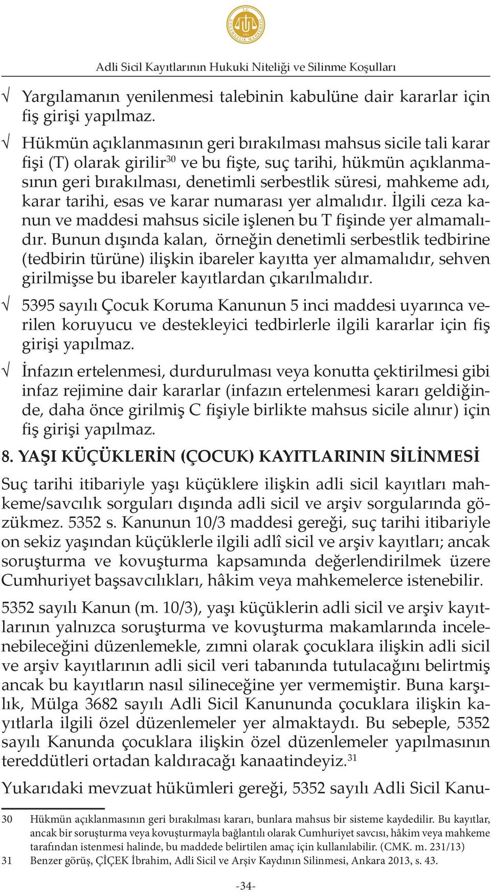 karar tarihi, esas ve karar numarası yer almalıdır. İlgili ceza kanun ve maddesi mahsus sicile işlenen bu T fişinde yer almamalıdır.