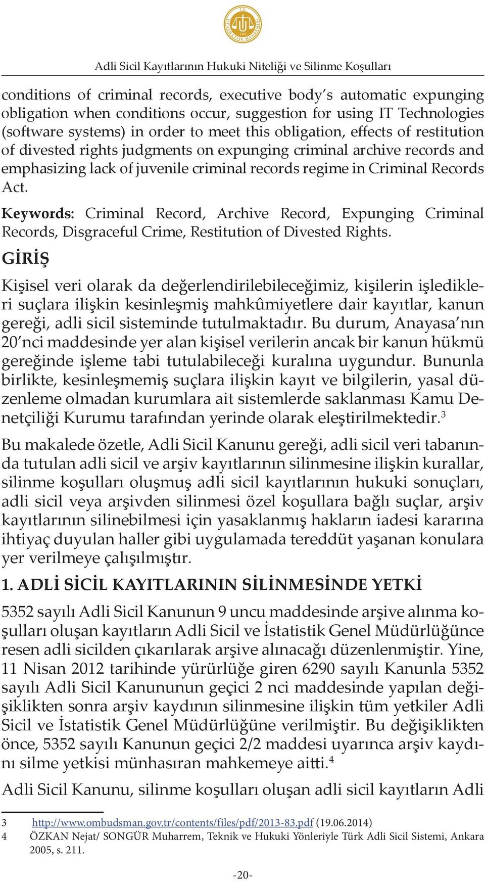 records regime in Criminal Records Act. Keywords: Criminal Record, Archive Record, Expunging Criminal Records, Disgraceful Crime, Restitution of Divested Rights.